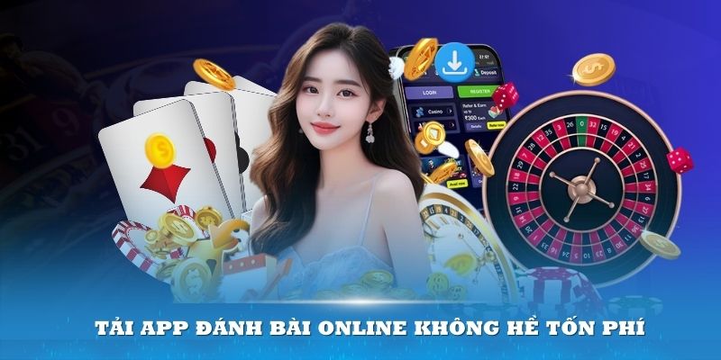 Tải app đánh bài online không hề tốn phí